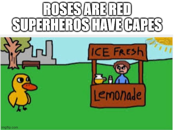 Got any grapes |  ROSES ARE RED
SUPERHEROS HAVE CAPES | image tagged in the duck song,roses are red | made w/ Imgflip meme maker