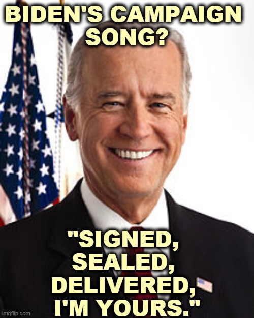 Trump always screams like this when he fails, which is most of the time. He just failed again.He fails a lot, and screams a lot. | BIDEN'S CAMPAIGN 
SONG? "SIGNED, 
SEALED, 
DELIVERED, 
I'M YOURS." | image tagged in memes,joe biden,president,trump,loser,failure | made w/ Imgflip meme maker