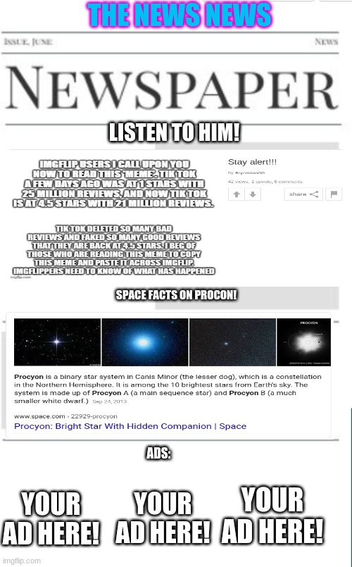 The News News as of 12/10/20(im waitng for ads) | THE NEWS NEWS; LISTEN TO HIM! SPACE FACTS ON PROCON! ADS:; YOUR AD HERE! YOUR AD HERE! YOUR AD HERE! | image tagged in news,newspaper | made w/ Imgflip meme maker