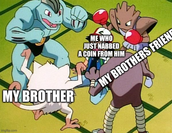 pokemon gang | ME WHO JUST NABBED A COIN FROM HIM; MY BROTHERS FRIENDS; MY BROTHER | image tagged in pokemon gang | made w/ Imgflip meme maker