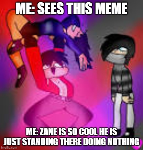my brain | ME: SEES THIS MEME; ME: ZANE IS SO COOL HE IS JUST STANDING THERE DOING NOTHING | image tagged in aphmau | made w/ Imgflip meme maker