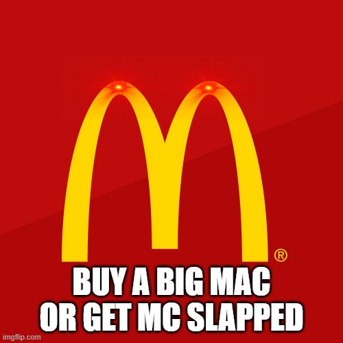 McDonald's | BUY A BIG MAC OR GET MC SLAPPED | image tagged in mcdonald's | made w/ Imgflip meme maker