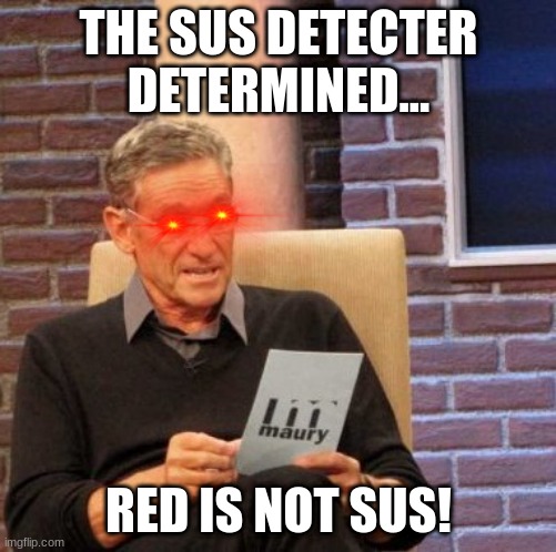 Maury Lie Detector | THE SUS DETECTER DETERMINED... RED IS NOT SUS! | image tagged in memes,maury lie detector | made w/ Imgflip meme maker