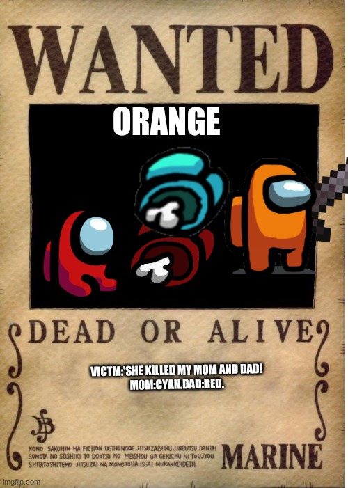 One piece wanted poster template | ORANGE; VICTM:'SHE KILLED MY MOM AND DAD!
MOM:CYAN.DAD:RED. | image tagged in one piece wanted poster template | made w/ Imgflip meme maker