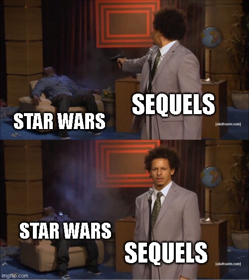 The Sequels... | SEQUELS; STAR WARS; STAR WARS; SEQUELS | image tagged in memes,who killed hannibal | made w/ Imgflip meme maker