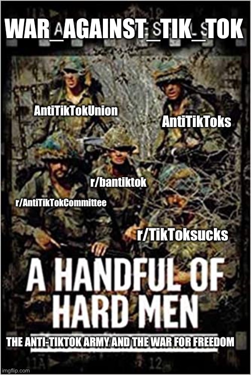 WAR_AGAINST_TIK_TOK; AntiTikTokUnion; AntiTikToks; r/bantiktok; r/AntiTikTokCommittee; r/TikToksucks; THE ANTI-TIKTOK ARMY AND THE WAR FOR FREEDOM | made w/ Imgflip meme maker