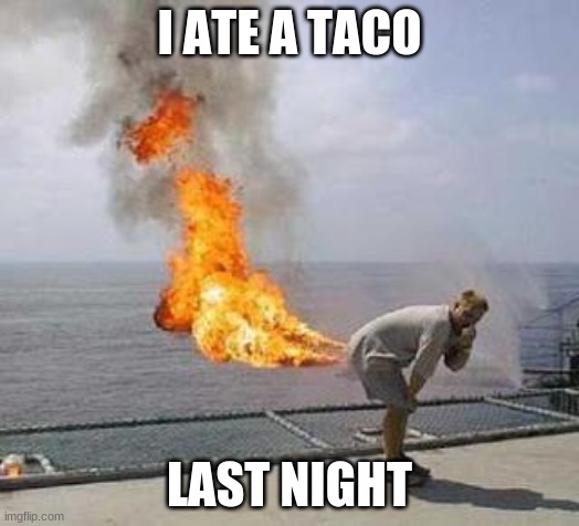 Fart | I ATE A TACO; LAST NIGHT | image tagged in fart | made w/ Imgflip meme maker