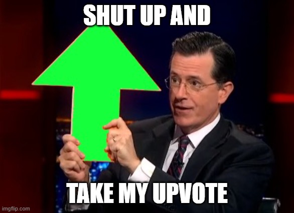 upvotes | SHUT UP AND TAKE MY UPVOTE | image tagged in upvotes | made w/ Imgflip meme maker