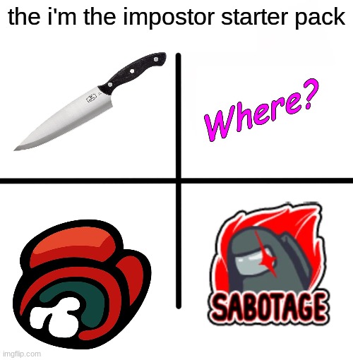 Blank Starter Pack | the i'm the impostor starter pack | image tagged in memes,blank starter pack | made w/ Imgflip meme maker