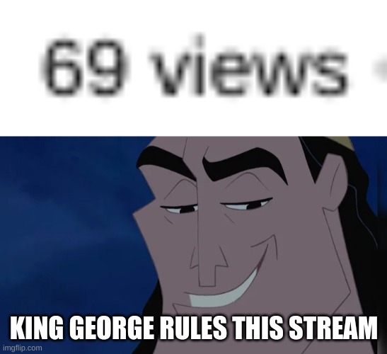 KING GEORGE RULES THIS STREAM | image tagged in nice kronk | made w/ Imgflip meme maker