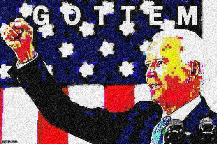 Joe Biden Gottem 2 sharpened + jpeg min quality deep-fried | image tagged in joe biden gottem 2 sharpened jpeg min quality deep-fried | made w/ Imgflip meme maker