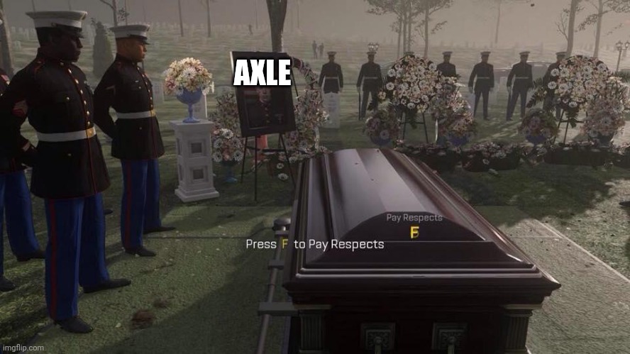 Press F to Pay Respects | AXLE | image tagged in press f to pay respects | made w/ Imgflip meme maker