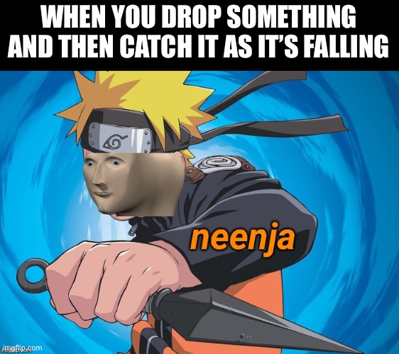 Naruto Stonks | WHEN YOU DROP SOMETHING AND THEN CATCH IT AS IT’S FALLING | image tagged in naruto stonks | made w/ Imgflip meme maker