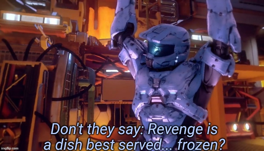 Don't they say Revenge is a dish best served frozen | image tagged in don't they say revenge is a dish best served frozen | made w/ Imgflip meme maker