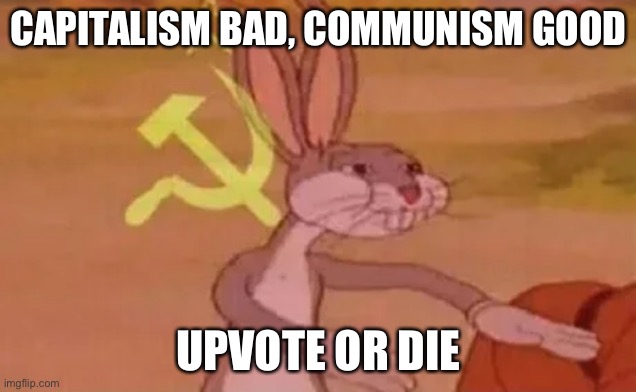 (This is a joke, so please downvote) | CAPITALISM BAD, COMMUNISM GOOD; UPVOTE OR DIE | image tagged in bugs bunny communist | made w/ Imgflip meme maker