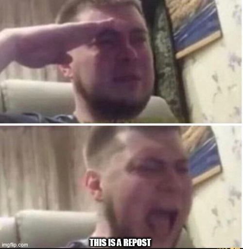 Crying salute | THIS IS A REPOST | image tagged in crying salute | made w/ Imgflip meme maker