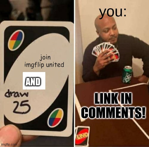 join the only noncontroversal stream on imgflip | you:; join imgflip united; AND; LINK IN COMMENTS! | image tagged in memes,uno draw 25 cards | made w/ Imgflip meme maker