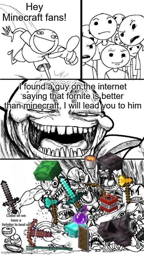 We have a minecraft army | Hey Minecraft fans! I found a guy on the internet saying that fornite is better than minecraft, I will lead you to him; Come on we have a fortniter to beat up | image tagged in memes,hey internet,minecraft,fortnite sucks | made w/ Imgflip meme maker