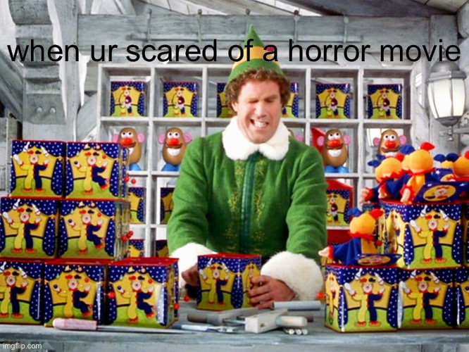 LMAOOOO |  when ur scared of a horror movie | image tagged in buddy the elf | made w/ Imgflip meme maker