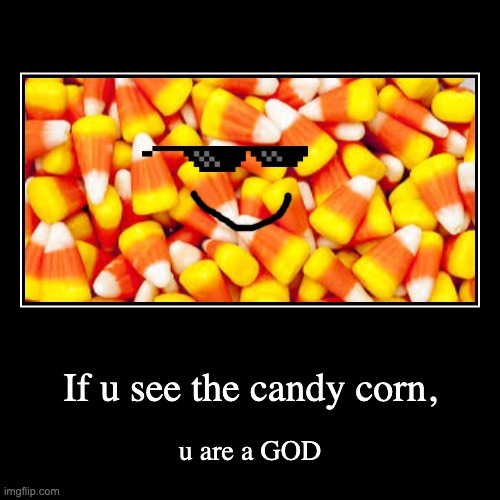 If u see the candy corn... | image tagged in funny,demotivationals,memes | made w/ Imgflip demotivational maker