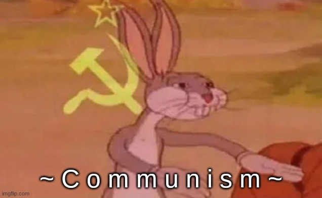 Bugs bunny communist | ~ C o m m u n i s m ~ | image tagged in bugs bunny communist | made w/ Imgflip meme maker