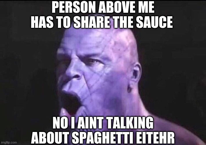 no we arent turning the loggers into the poggers | PERSON ABOVE ME HAS TO SHARE THE SAUCE; NO I AINT TALKING ABOUT SPAGHETTI EITHER | image tagged in poggers thanos | made w/ Imgflip meme maker