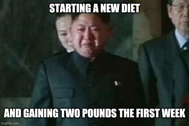 diet from hell | STARTING A NEW DIET; AND GAINING TWO POUNDS THE FIRST WEEK | image tagged in memes,kim jong un sad | made w/ Imgflip meme maker