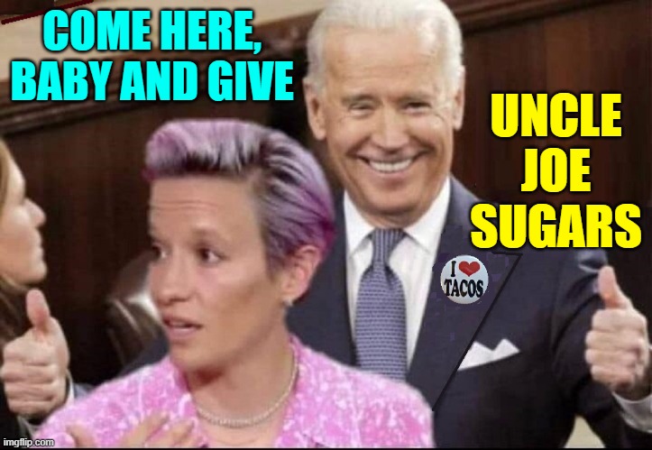 Careful, Uncle Joe, this one is more scary than you! | COME HERE, BABY AND GIVE; UNCLE JOE SUGARS | image tagged in vince vance,joe biden,memes,creepy uncle joe,megan rapinoe,president biden | made w/ Imgflip meme maker