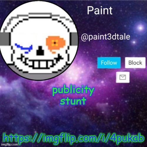 https://imgflip.com/i/4pukab | publicity stunt; https://imgflip.com/i/4pukab | image tagged in paint announces | made w/ Imgflip meme maker