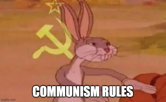 Be Communist today | COMMUNISM RULES | image tagged in bugs bunny communist | made w/ Imgflip meme maker