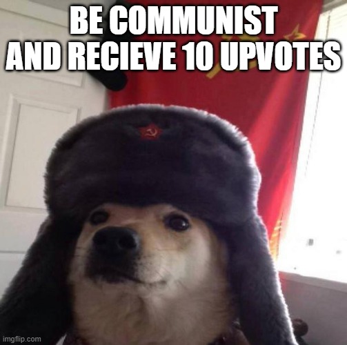 COMMUNISM | BE COMMUNIST AND RECIEVE 10 UPVOTES | image tagged in russian doge | made w/ Imgflip meme maker