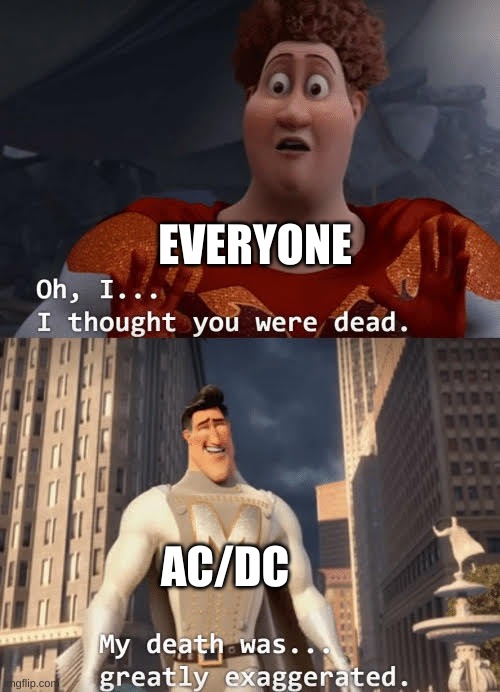 Power Up Epic album tho | EVERYONE; AC/DC | image tagged in my death was greatly exaggerated | made w/ Imgflip meme maker