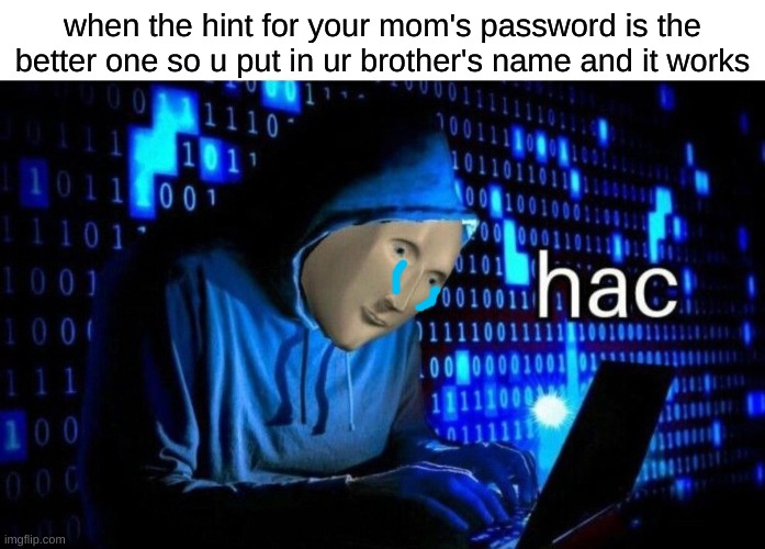 Meme Man Hac | when the hint for your mom's password is the better one so u put in ur brother's name and it works | image tagged in meme man hac,memes | made w/ Imgflip meme maker
