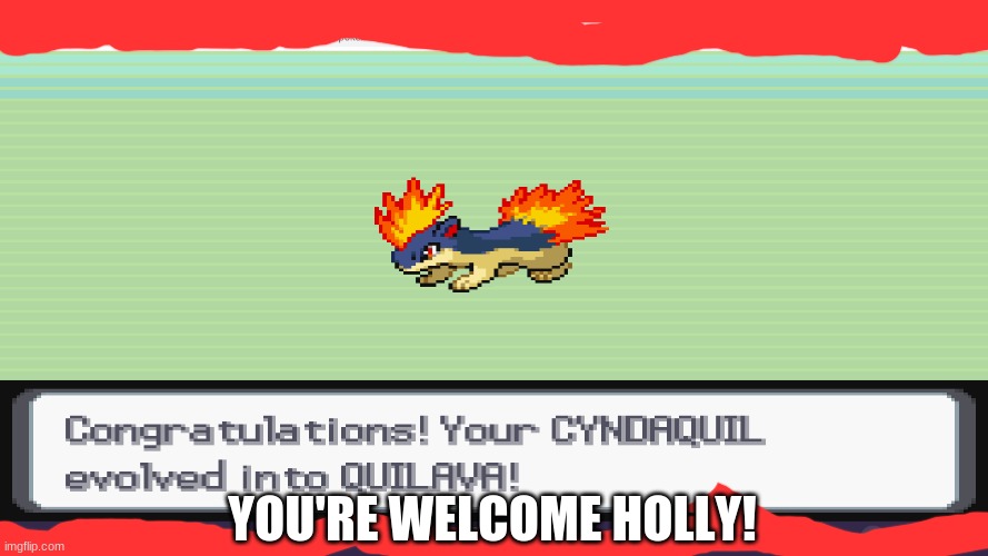you're welcome! | YOU'RE WELCOME HOLLY! | image tagged in pokemon | made w/ Imgflip meme maker