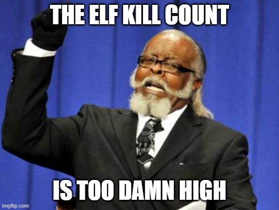 Too Damn High Meme | THE ELF KILL COUNT IS TOO DAMN HIGH | image tagged in memes,too damn high | made w/ Imgflip meme maker