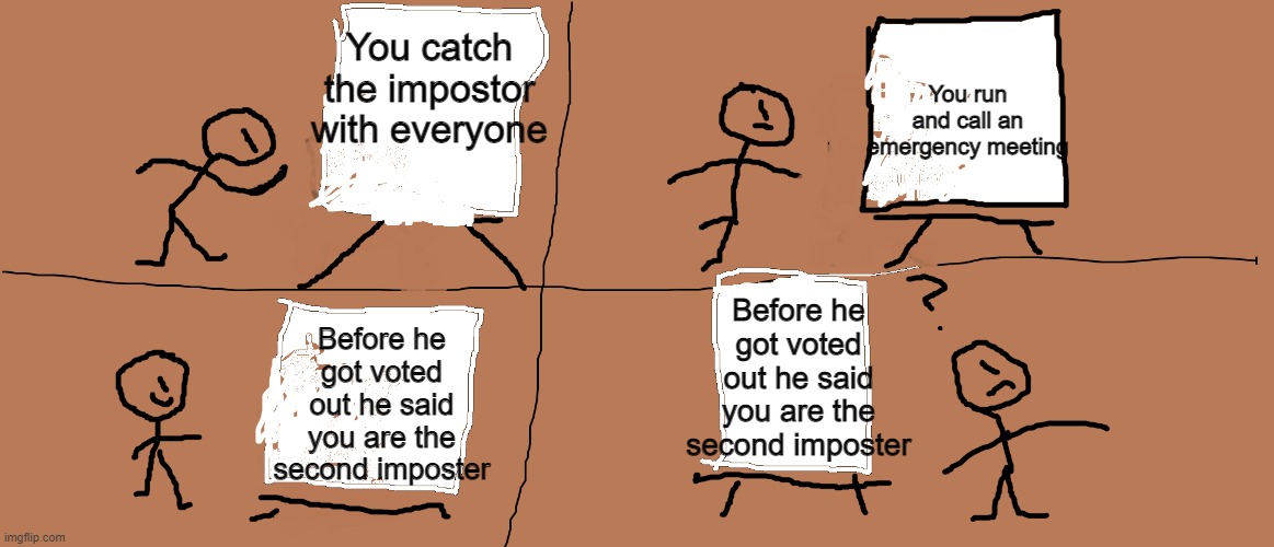 Gru's plan but stickman |  You run and call an emergency meeting; You catch the impostor with everyone; Before he got voted out he said you are the second imposter; Before he got voted out he said you are the second imposter | image tagged in gru's plan but stickman,among us | made w/ Imgflip meme maker