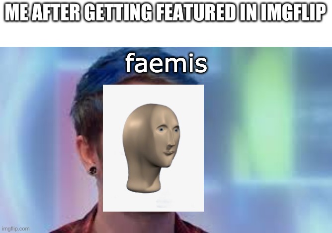 thx for the points! Really appreciate it. Next meta meme at 5000 points | ME AFTER GETTING FEATURED IN IMGFLIP | image tagged in faemis | made w/ Imgflip meme maker