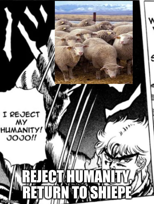 I reject my humanity JoJo | REJECT HUMANITY, RETURN TO SHIEPE | image tagged in i reject my humanity jojo | made w/ Imgflip meme maker