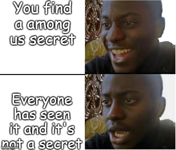 de secrt | You find a among us secret; Everyone has seen it and it's not a secret | image tagged in disappointed nigerian man | made w/ Imgflip meme maker