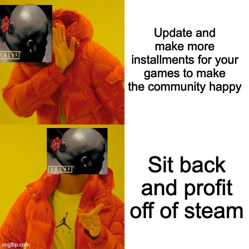 Valve: | Update and make more installments for your games to make the community happy; Sit back and profit off of steam | image tagged in memes,drake hotline bling | made w/ Imgflip meme maker