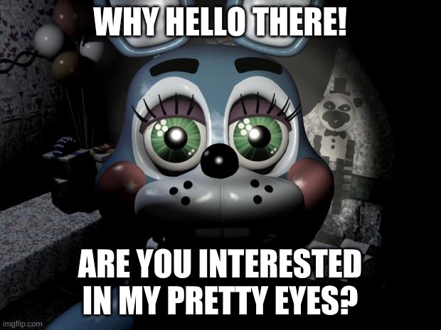 FNAF 2 toy Bonnie  |  WHY HELLO THERE! ARE YOU INTERESTED IN MY PRETTY EYES? | image tagged in fnaf 2 toy bonnie | made w/ Imgflip meme maker