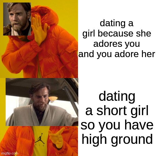 high ground | dating a girl because she adores you and you adore her; dating a short girl so you have high ground | image tagged in memes,drake hotline bling | made w/ Imgflip meme maker
