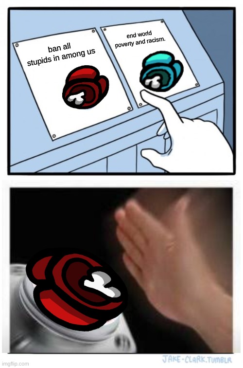hmm bone in your hand? oof thats gotta hurt | end world poverty and racism. ban all stupids in among us | image tagged in memes,two buttons | made w/ Imgflip meme maker