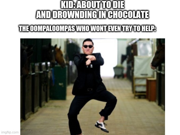 oompa loompas be like | KID: ABOUT TO DIE AND DROWNDING IN CHOCOLATE; THE OOMPALOOMPAS WHO WONT EVEN TRY TO HELP: | image tagged in asdf | made w/ Imgflip meme maker
