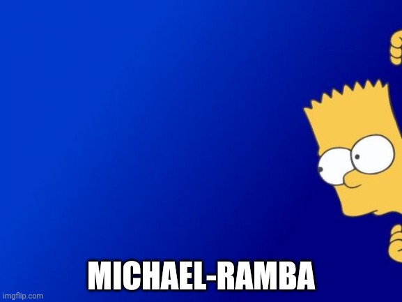Bart Simpson Peeking Meme | MICHAEL-RAMBA | image tagged in memes,bart simpson peeking | made w/ Imgflip meme maker
