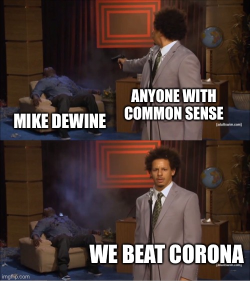 Mike Dewine | ANYONE WITH COMMON SENSE; MIKE DEWINE; WE BEAT CORONA | image tagged in memes,who killed hannibal,ohio,corona | made w/ Imgflip meme maker