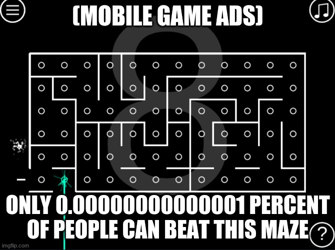 (MOBILE GAME ADS); ONLY 0.00000000000001 PERCENT OF PEOPLE CAN BEAT THIS MAZE | image tagged in oh wow are you actually reading these tags,ok guess you are | made w/ Imgflip meme maker