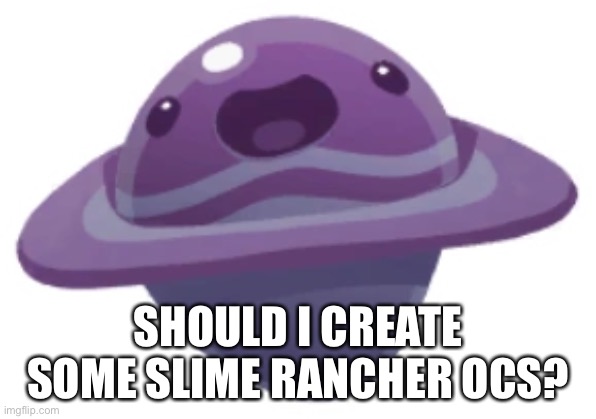 Dervish slime | SHOULD I CREATE SOME SLIME RANCHER OCS? | image tagged in dervish slime,slime rancher | made w/ Imgflip meme maker