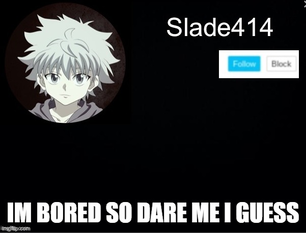 sigh | IM BORED SO DARE ME I GUESS | image tagged in slade414 announcement template 2 | made w/ Imgflip meme maker