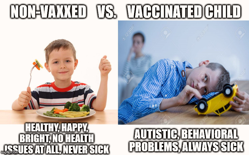 Vaccination is a complete scam. | NON-VAXXED    VS.    VACCINATED CHILD; HEALTHY, HAPPY, BRIGHT, NO HEALTH ISSUES AT ALL, NEVER SICK; AUTISTIC, BEHAVIORAL PROBLEMS, ALWAYS SICK | image tagged in vaccines,covid,covid-19,trump,biden | made w/ Imgflip meme maker